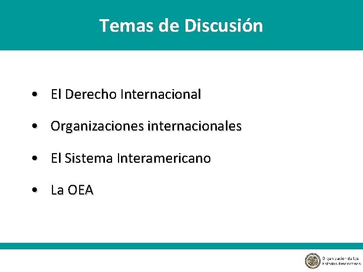 Temas de Discusión • El Derecho Internacional • Organizaciones internacionales • El Sistema Interamericano