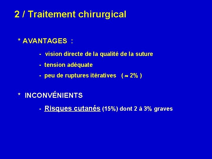 2 / Traitement chirurgical * AVANTAGES : - vision directe de la qualité de