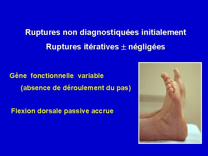 Ruptures non diagnostiquées initialement Ruptures itératives négligées Gène fonctionnelle variable (absence de déroulement du