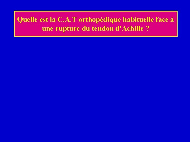Quelle est la C. A. T orthopédique habituelle face à une rupture du tendon