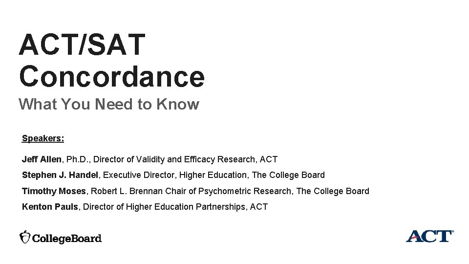 ACT/SAT Concordance What You Need to Know Speakers: Jeff Allen, Ph. D. , Director
