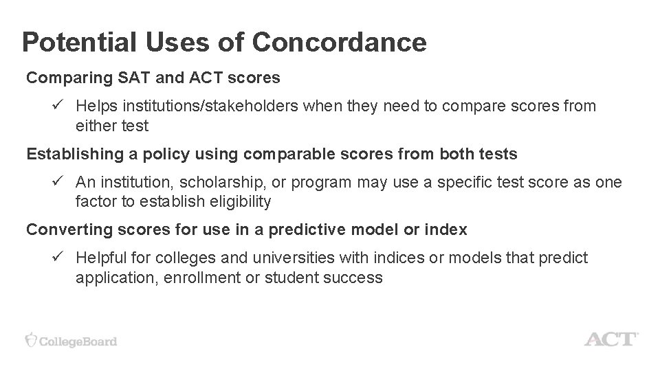  Potential Uses of Concordance Comparing SAT and ACT scores ü Helps institutions/stakeholders when