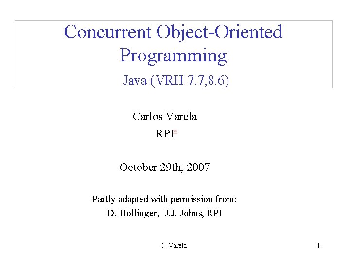 Concurrent Object-Oriented Programming Java (VRH 7. 7, 8. 6) Carlos Varela RPI October 29