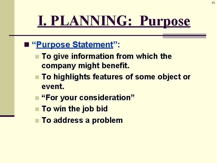 11 I. PLANNING: Purpose n “Purpose Statement”: n To give information from which the