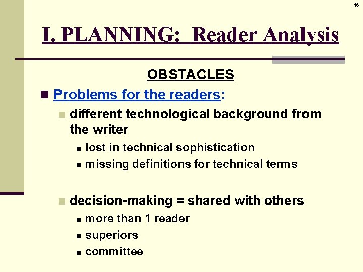 16 I. PLANNING: Reader Analysis OBSTACLES n Problems for the readers: n different technological