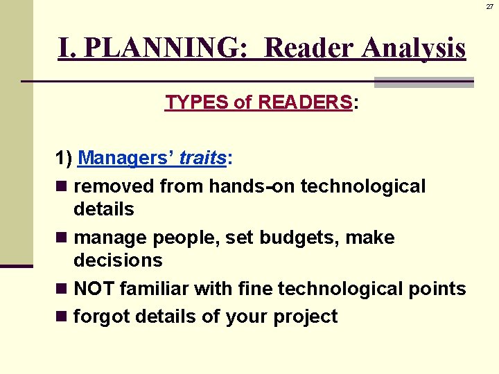 27 I. PLANNING: Reader Analysis TYPES of READERS: 1) Managers’ traits: n removed from