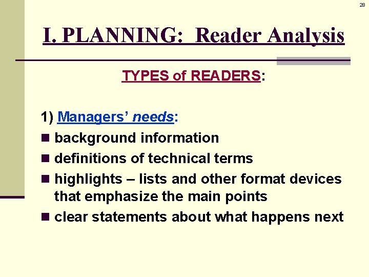 28 I. PLANNING: Reader Analysis TYPES of READERS: 1) Managers’ needs: n background information