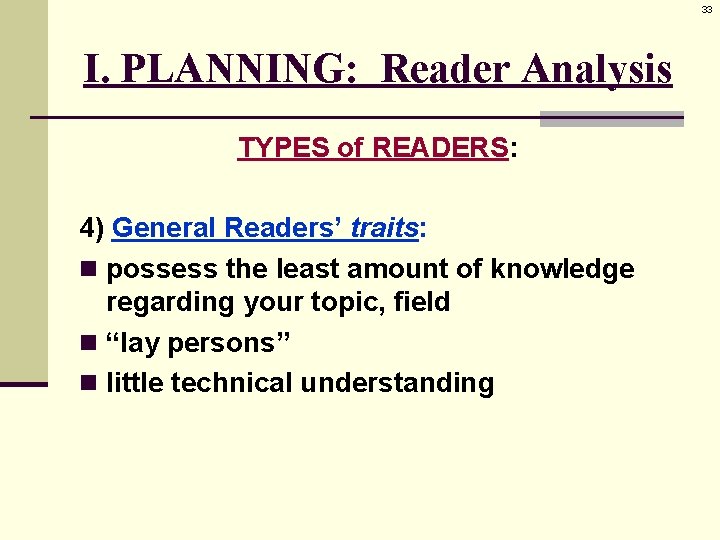 33 I. PLANNING: Reader Analysis TYPES of READERS: 4) General Readers’ traits: n possess