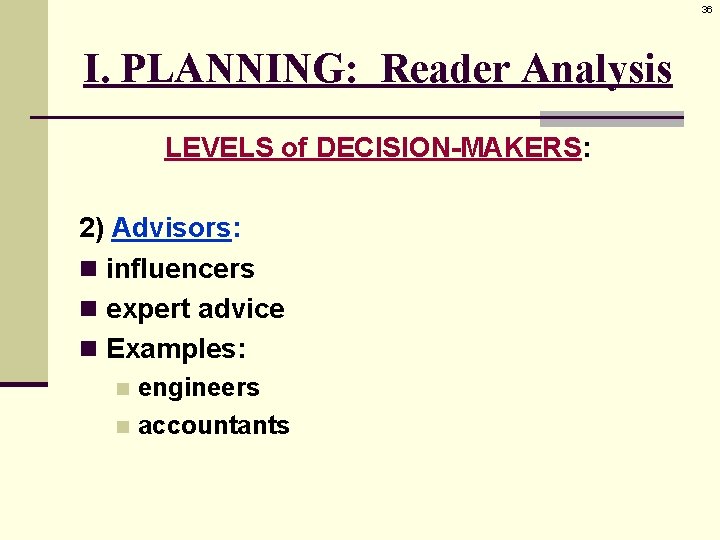 36 I. PLANNING: Reader Analysis LEVELS of DECISION-MAKERS: 2) Advisors: n influencers n expert