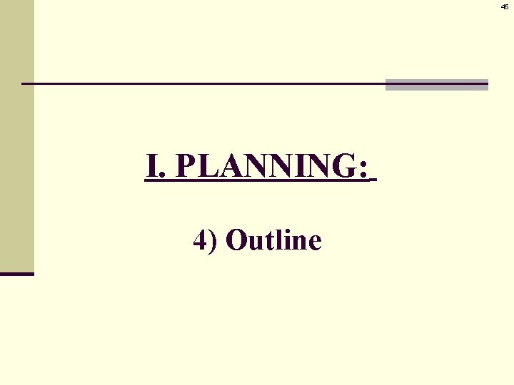 45 I. PLANNING: 4) Outline 