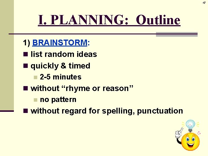 47 I. PLANNING: Outline 1) BRAINSTORM: n list random ideas n quickly & timed