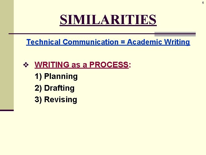 5 SIMILARITIES Technical Communication = Academic Writing v WRITING as a PROCESS: 1) Planning