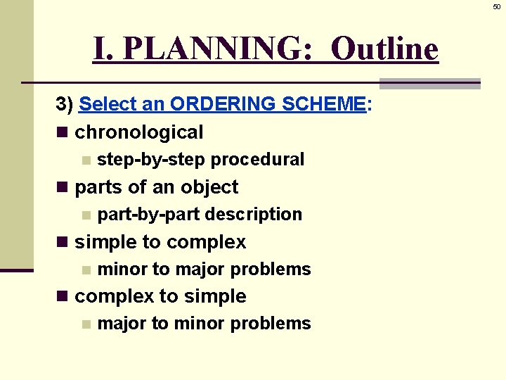 50 I. PLANNING: Outline 3) Select an ORDERING SCHEME: n chronological n step-by-step procedural