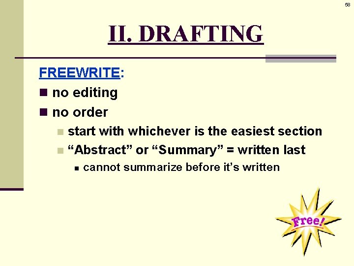 58 II. DRAFTING FREEWRITE: n no editing n no order start with whichever is