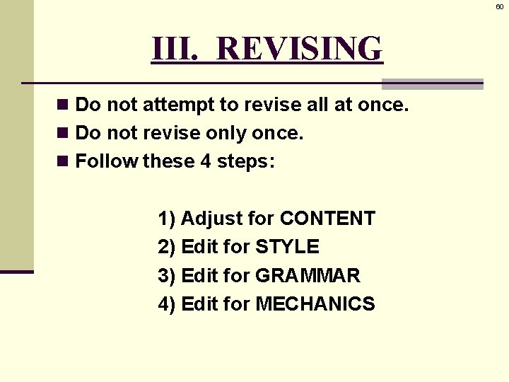 60 III. REVISING n Do not attempt to revise all at once. n Do