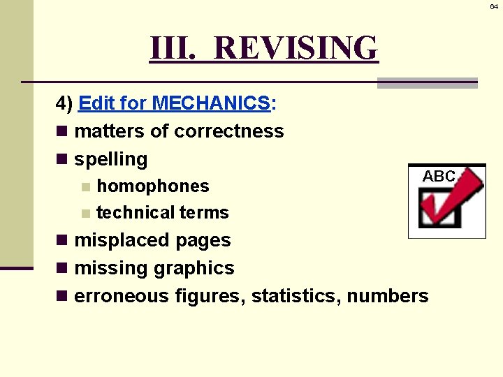 64 III. REVISING 4) Edit for MECHANICS: n matters of correctness n spelling homophones