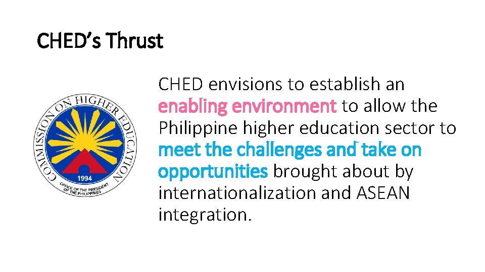 CHED’s Thrust CHED envisions to establish an enabling environment to allow the Philippine higher