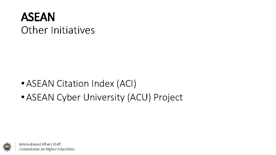 ASEAN Other Initiatives • ASEAN Citation Index (ACI) • ASEAN Cyber University (ACU) Project