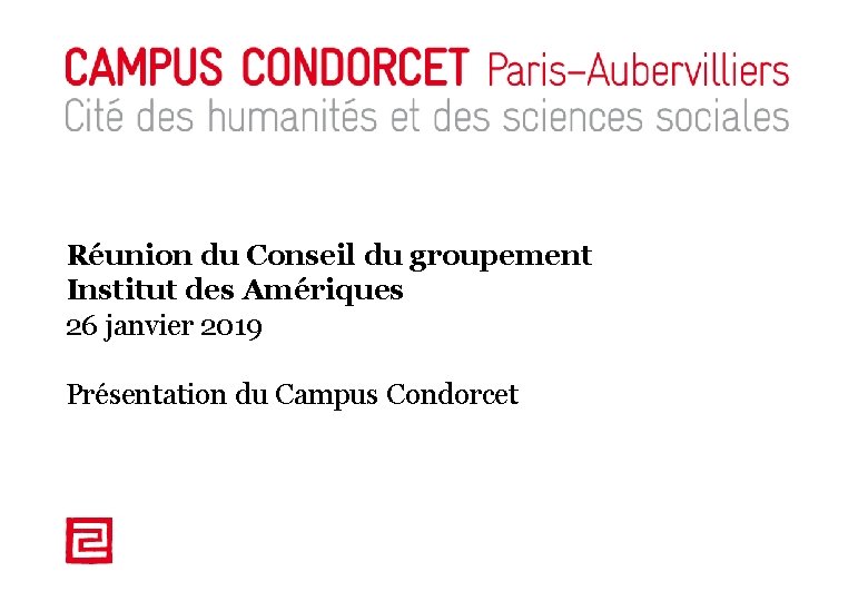 Réunion du Conseil du groupement Institut des Amériques 26 janvier 2019 Présentation du Campus