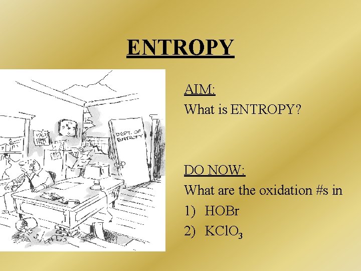 ENTROPY AIM: What is ENTROPY? DO NOW: What are the oxidation #s in 1) ENTROPY AIM: What is ENTROPY? DO NOW: What are the oxidation #s in 1)
