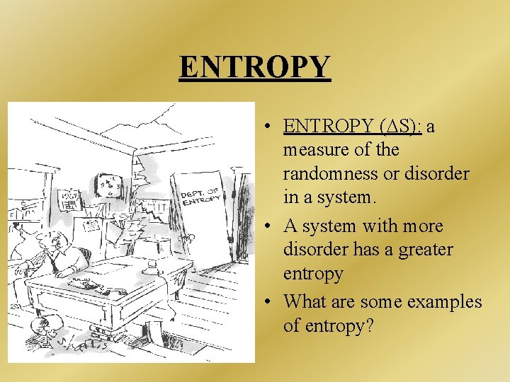 ENTROPY • ENTROPY (DS): a measure of the randomness or disorder in a system. ENTROPY • ENTROPY (DS): a measure of the randomness or disorder in a system.