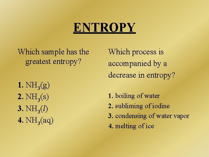 ENTROPY Which sample has the greatest entropy? 1. NH 3(g) 2. NH 3(s) 3. ENTROPY Which sample has the greatest entropy? 1. NH 3(g) 2. NH 3(s) 3.