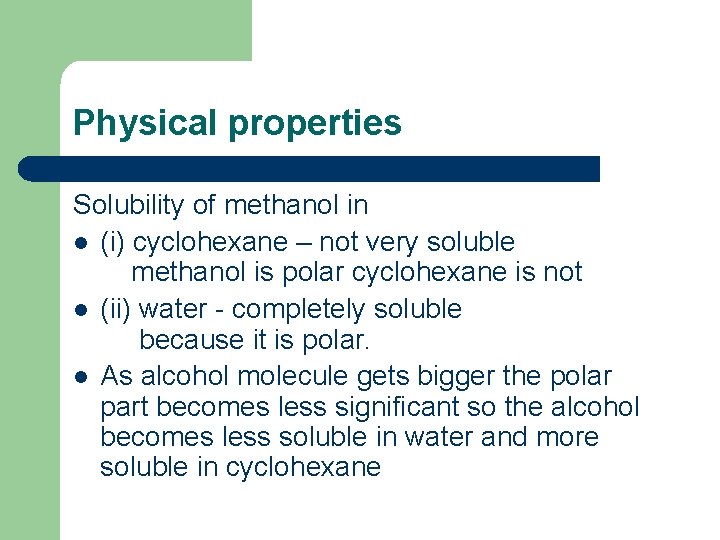 Physical properties Solubility of methanol in l (i) cyclohexane – not very soluble methanol