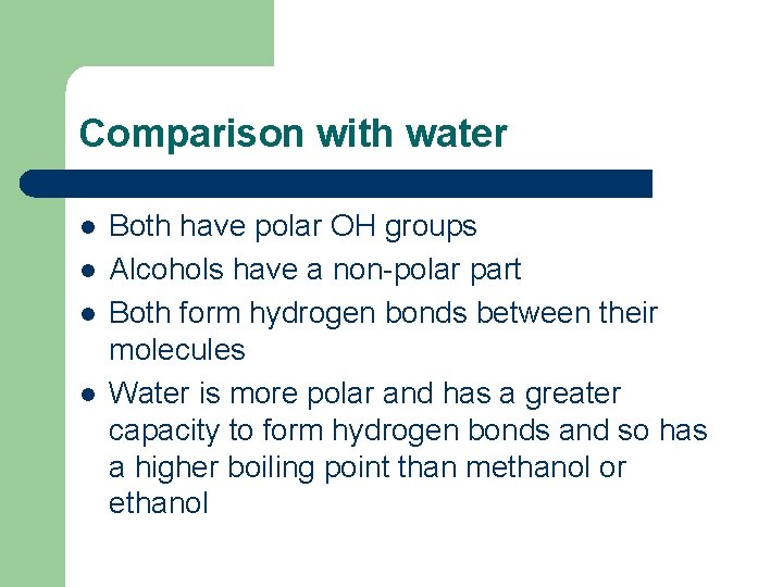 Comparison with water l l Both have polar OH groups Alcohols have a non-polar