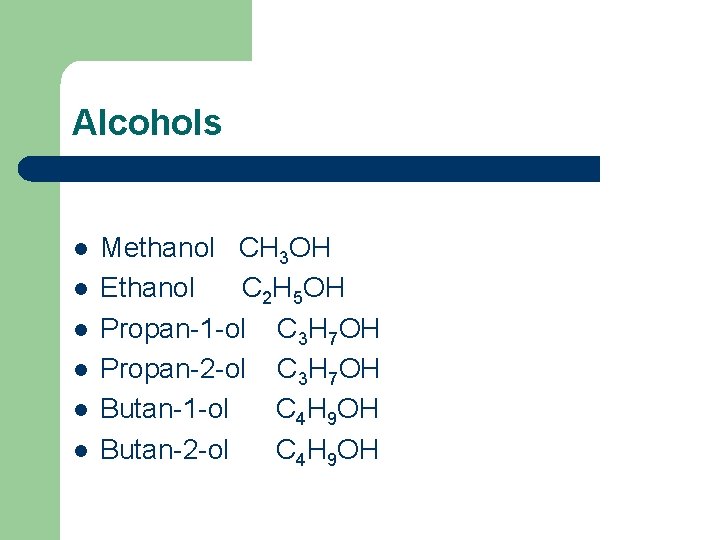 Alcohols l l l Methanol CH 3 OH Ethanol C 2 H 5 OH