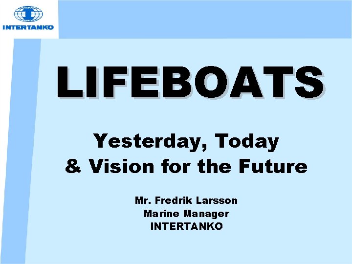 LIFEBOATS Yesterday, Today & Vision for the Future Mr. Fredrik Larsson Marine Manager INTERTANKO