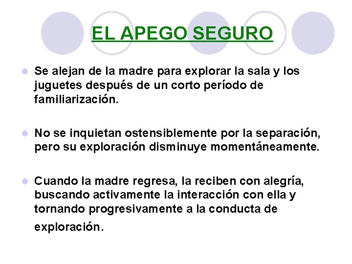 EL APEGO SEGURO l Se alejan de la madre para explorar la sala y