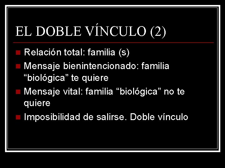 EL DOBLE VÍNCULO (2) Relación total: familia (s) n Mensaje bienintencionado: familia “biológica” te