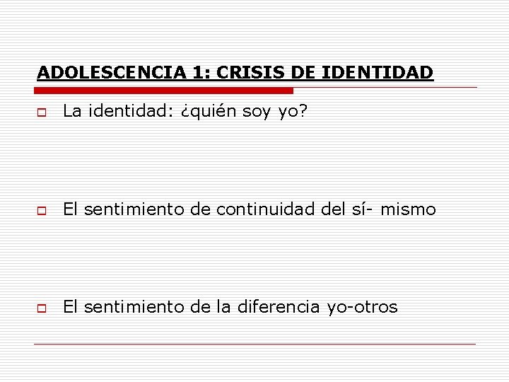 ADOLESCENCIA 1: CRISIS DE IDENTIDAD o La identidad: ¿quién soy yo? o El sentimiento