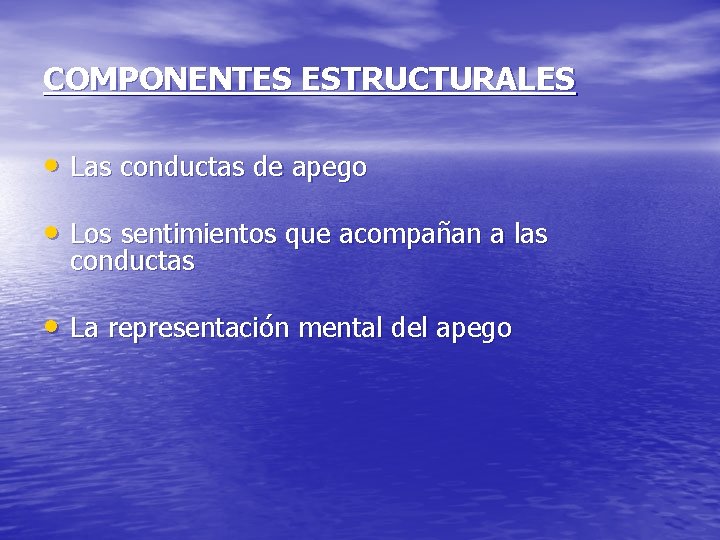 COMPONENTES ESTRUCTURALES • Las conductas de apego • Los sentimientos que acompañan a las