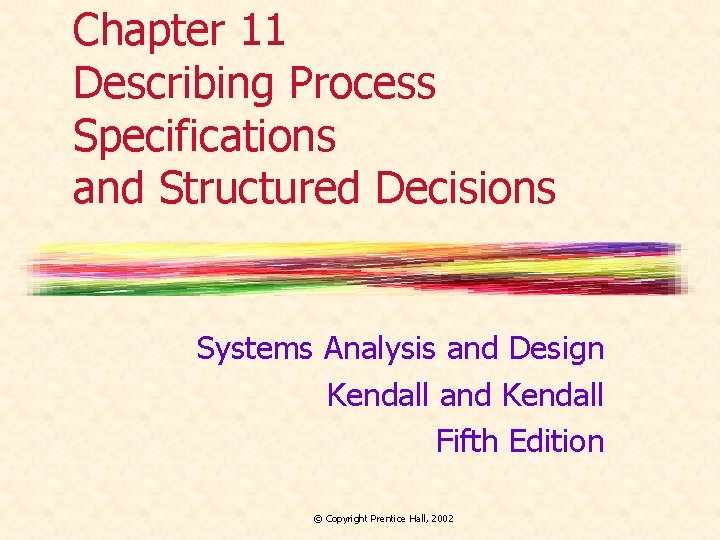 Chapter 11 Describing Process Specifications and Structured Decisions Systems Analysis and Design Kendall and