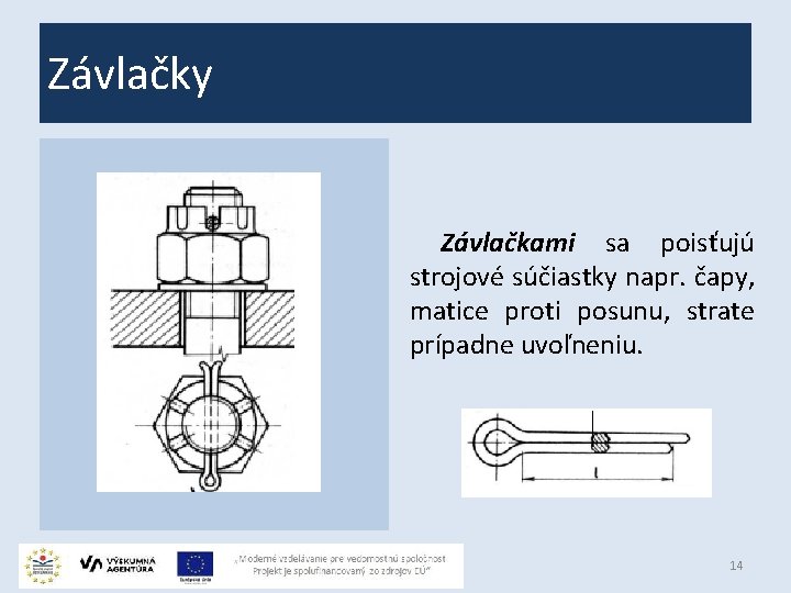 Závlačky Závlačkami sa poisťujú strojové súčiastky napr. čapy, matice proti posunu, strate prípadne uvoľneniu.