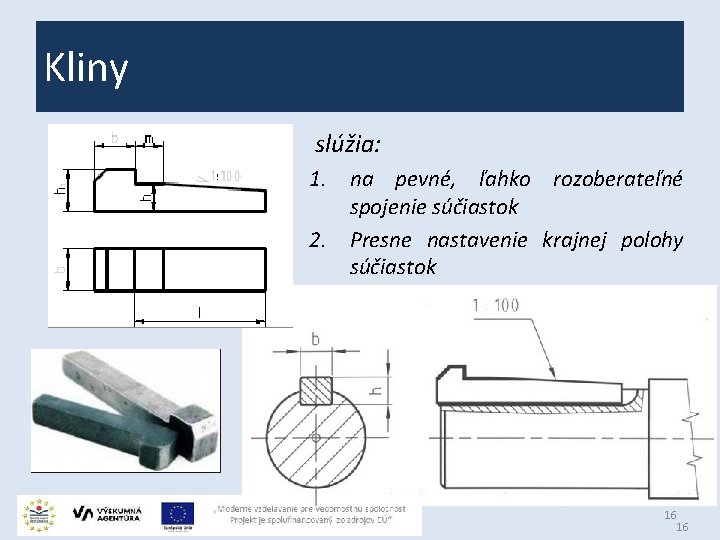 Kliny slúžia: 1. na pevné, ľahko rozoberateľné spojenie súčiastok 2. Presne nastavenie krajnej polohy