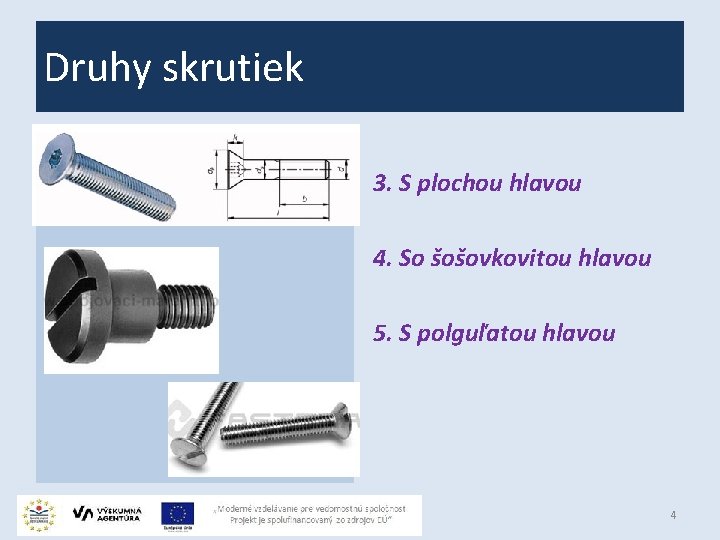 Druhy skrutiek 3. S plochou hlavou 4. So šošovkovitou hlavou 5. S polguľatou hlavou