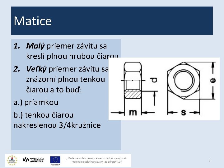 Matice 1. Malý priemer závitu sa kreslí plnou hrubou čiarou 2. Veľký priemer závitu