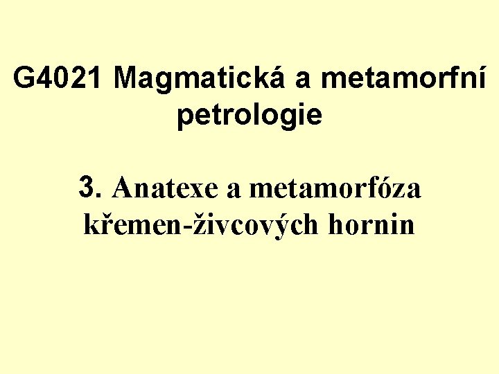 G 4021 Magmatická a metamorfní petrologie 3. Anatexe a metamorfóza křemen-živcových hornin 