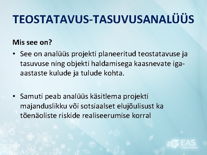 TEOSTATAVUS-TASUVUSANALÜÜS Mis see on? • See on analüüs projekti planeeritud teostatavuse ja tasuvuse ning