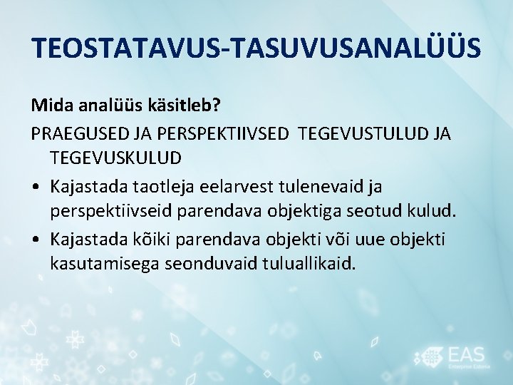 TEOSTATAVUS-TASUVUSANALÜÜS Mida analüüs käsitleb? PRAEGUSED JA PERSPEKTIIVSED TEGEVUSTULUD JA TEGEVUSKULUD • Kajastada taotleja eelarvest