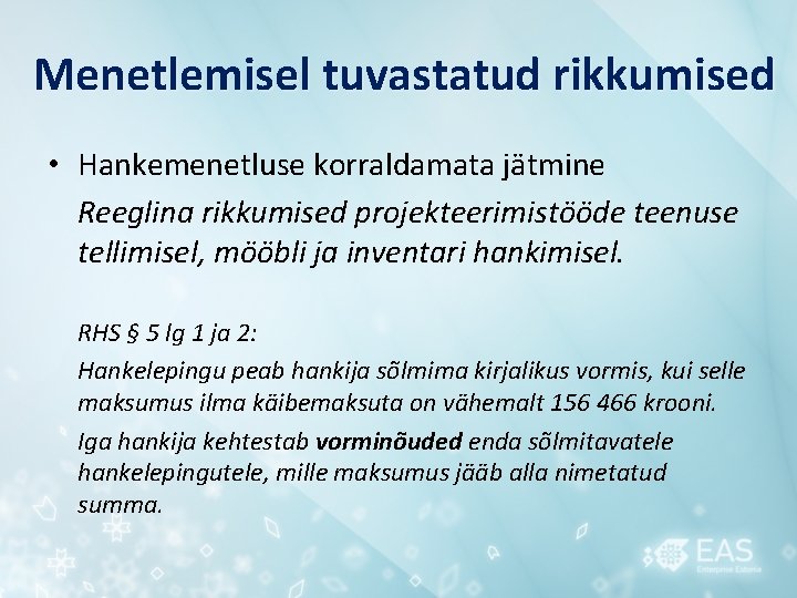 Menetlemisel tuvastatud rikkumised • Hankemenetluse korraldamata jätmine Reeglina rikkumised projekteerimistööde teenuse tellimisel, mööbli ja