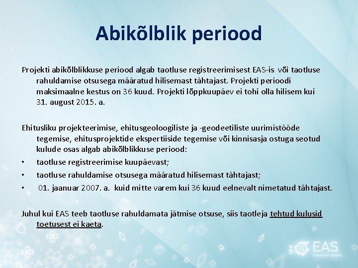 Abikõlblik periood Projekti abikõlblikkuse periood algab taotluse registreerimisest EAS-is või taotluse rahuldamise otsusega määratud