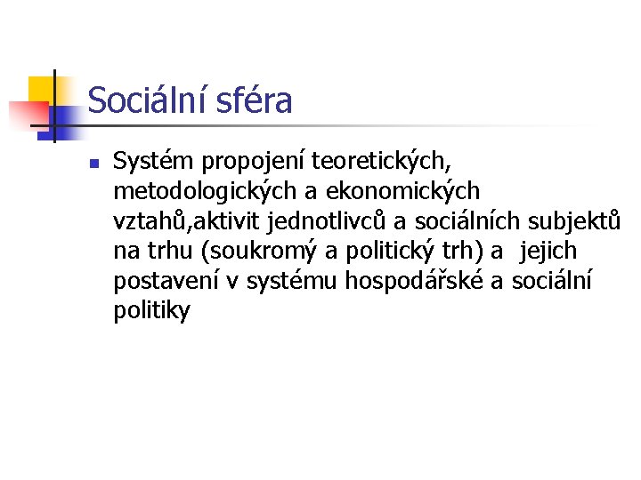 Sociální sféra n Systém propojení teoretických, metodologických a ekonomických vztahů, aktivit jednotlivců a sociálních