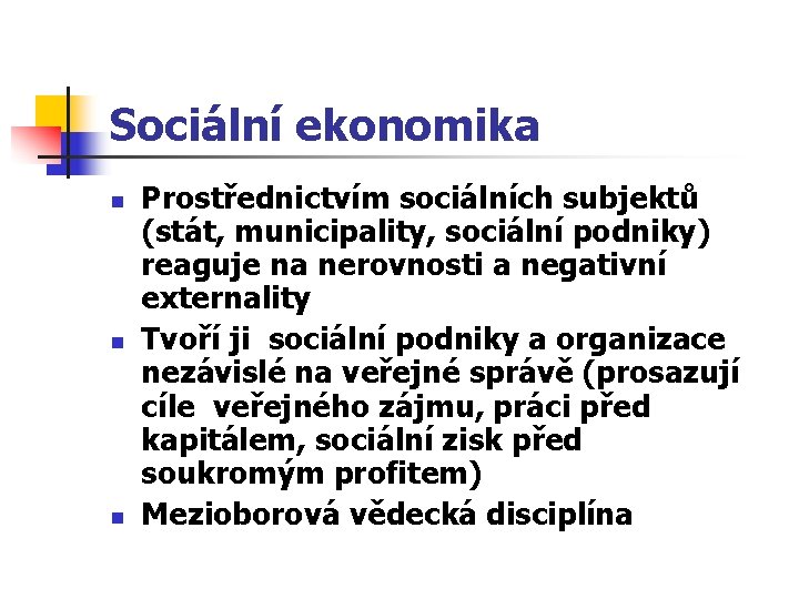 Sociální ekonomika n n n Prostřednictvím sociálních subjektů (stát, municipality, sociální podniky) reaguje na