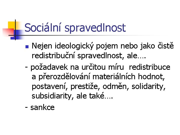 Sociální spravedlnost Nejen ideologický pojem nebo jako čistě redistribuční spravedlnost, ale…. - požadavek na