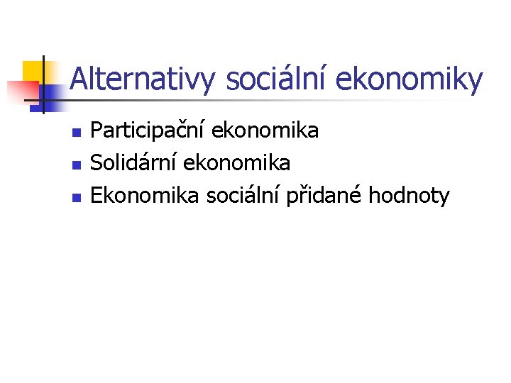 Alternativy sociální ekonomiky n n n Participační ekonomika Solidární ekonomika Ekonomika sociální přidané hodnoty