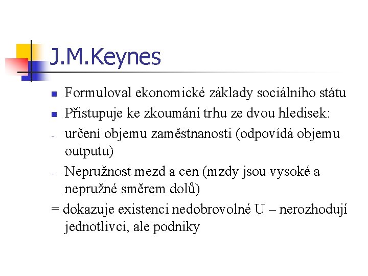 J. M. Keynes Formuloval ekonomické základy sociálního státu n Přistupuje ke zkoumání trhu ze