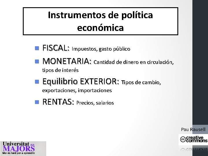 Instrumentos de política económica FISCAL: Impuestos, gasto público n MONETARIA: Cantidad de dinero en